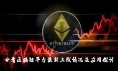 甘肃区块链平台最新上线情况及应用探讨