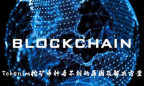 Tokenim挖矿币种看不到的原因及解决方案