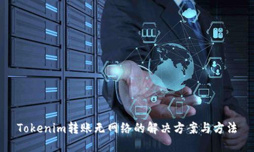 Tokenim转账无网络的解决方案与方法