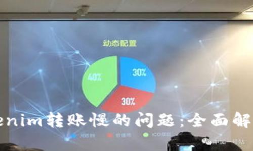 解决Tokenim转账慢的问题：全面解析及建议