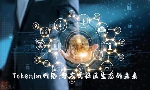 Tokenim网络：分布式社区生态的未来