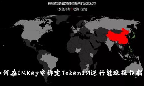 如何在IMKey中绑定TokenIM进行转账操作指南