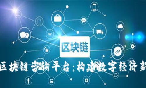 全南区块链咨询平台：构建数字经济新生态
