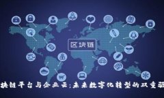 区块链平台与企业云：未来数字化转型的双重驱