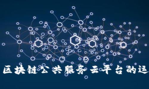 完整解析区块链公共服务云平台的运作与应用