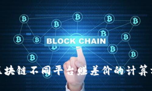 : 区块链不同平台赚差价的计算方法