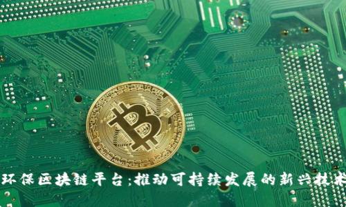 环保区块链平台：推动可持续发展的新兴技术