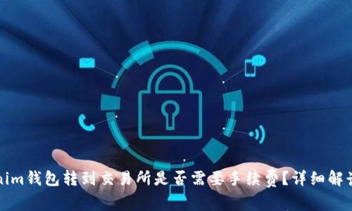 从Tokenim钱包转到交易所是否需要手续费？详细解读与分析