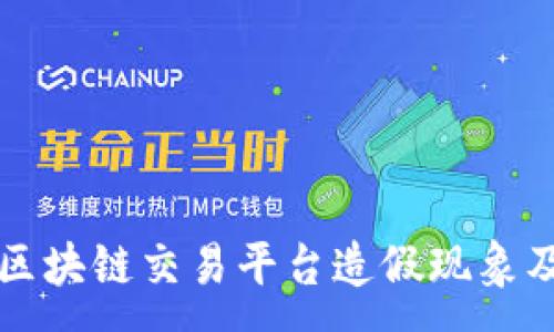 :
揭秘区块链交易平台造假现象及对策