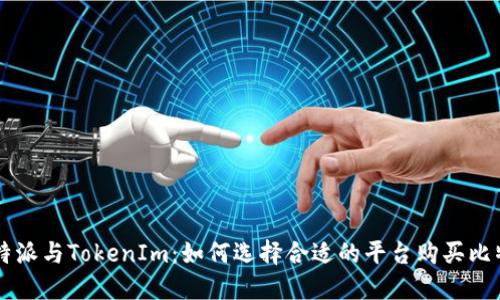 比特派与TokenIm：如何选择合适的平台购买比特币