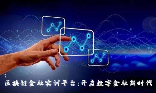 :
区块链金融实训平台：开启数字金融新时代