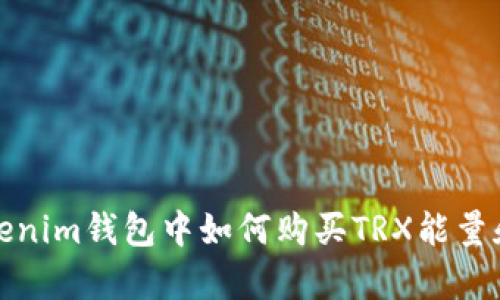 在Tokenim钱包中如何购买TRX能量和带宽