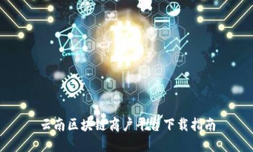 云南区块链商户平台下载指南
