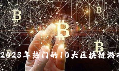 label2023年热门的10大区块链游戏平台
