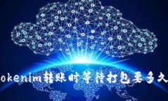 Tokenim转账时等待打包要多久？