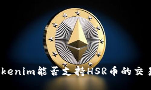 Tokenim能否支持HSR币的交易？