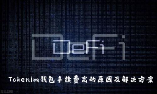  Tokenim钱包手续费高的原因及解决方案