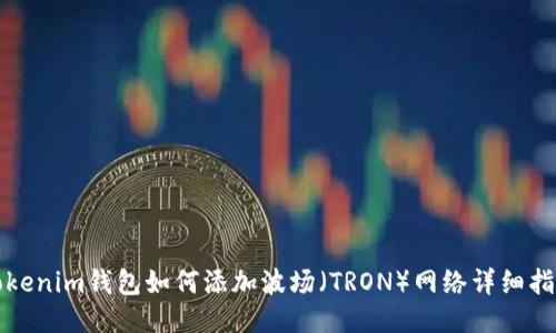 Tokenim钱包如何添加波场（TRON）网络详细指南