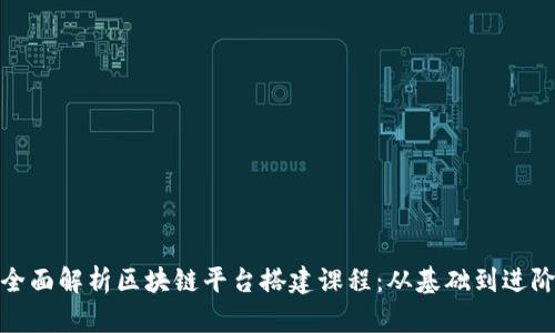 全面解析区块链平台搭建课程：从基础到进阶