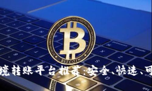 区块链跨境转账平台推荐：安全、快速、可靠的选择