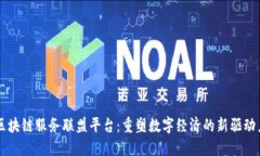 区块链服务联盟平台：重塑数字经济的新驱动力