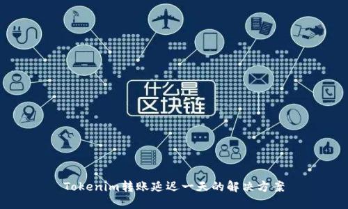 Tokenim转账延迟一天的解决方案