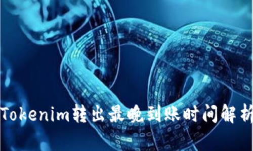 Tokenim转出最晚到账时间解析