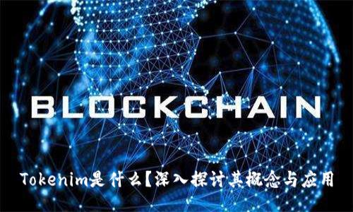 Tokenim是什么？深入探讨其概念与应用