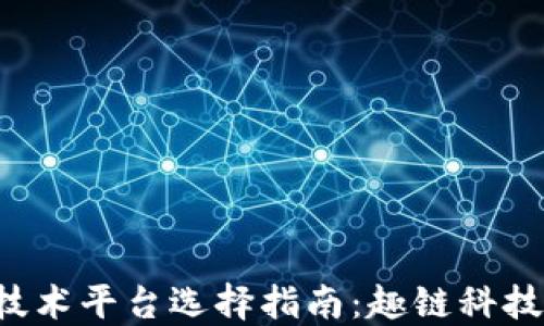 
区块链技术平台选择指南：趣链科技值得吗？