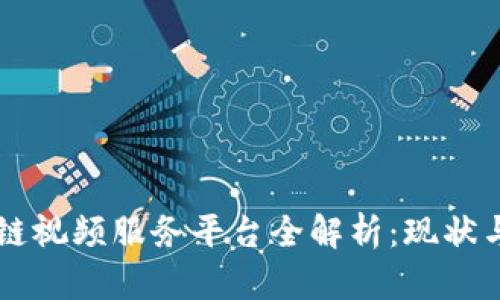 区块链视频服务平台全解析：现状与未来