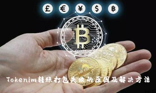 Tokenim转账打包失败的原因及解决方法