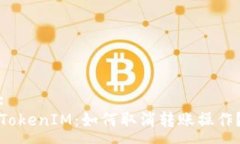 :TokenIM：如何取消转账操作？