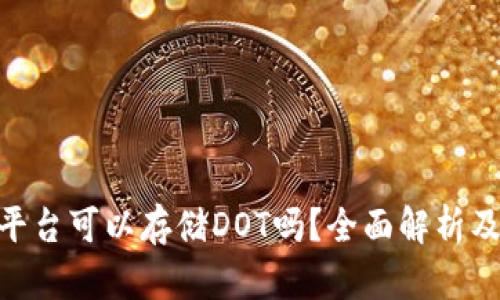 Tokenim平台可以存储DOT吗？全面解析及使用指南