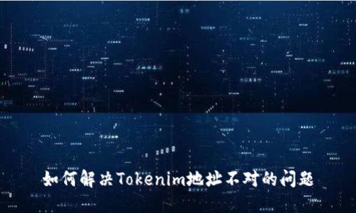如何解决Tokenim地址不对的问题