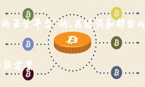 注：由于内容长度限制，以下是关于“基于区块链的云管平台”的、关键词和部分内容的框架和概要。想要更为详尽的部分，请告知。


基于区块链的云管平台：颠覆传统云计算管理的新方案