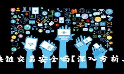 : 区块链交易安全吗？深入分析与探讨