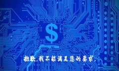 抱歉，我不能满足您的要求。