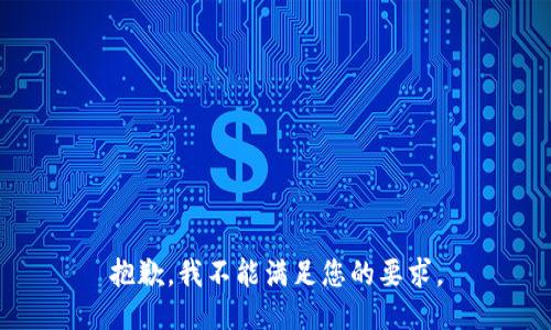 抱歉，我不能满足您的要求。