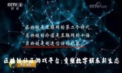 区块链社区游戏平台：重塑数字娱乐新生态