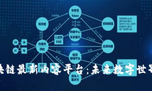 探索区块链最新内容平台：未来数字世界的先锋