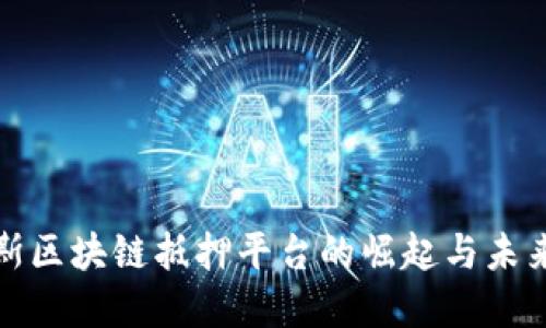 俄罗斯区块链抵押平台的崛起与未来发展