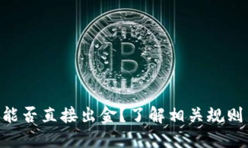 : Tokenim能否直接出金？了解相关规则与操作流程