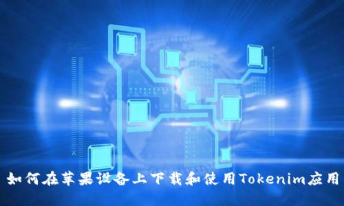 如何在苹果设备上下载和使用Tokenim应用