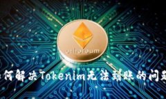 如何解决Tokenim无法到账的问题？