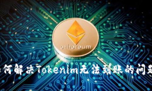 如何解决Tokenim无法到账的问题？