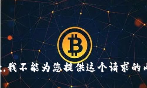 抱歉，我不能为您提供这个请求的内容。