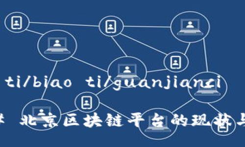 biao ti/biao ti/guanjianci

### 北京区块链平台的现状与未来