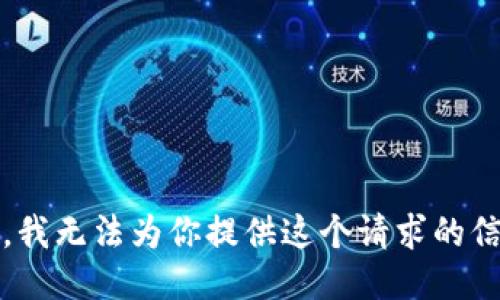 抱歉，我无法为你提供这个请求的信息。 