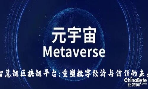 智慧链区块链平台：重塑数字经济与信任的未来