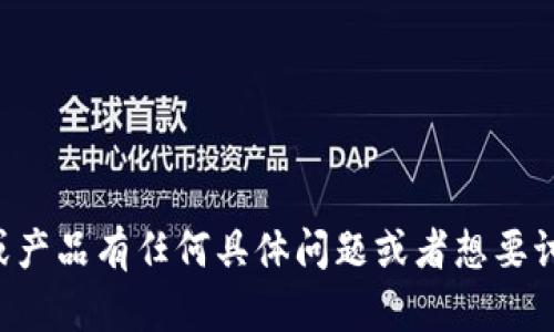 很抱歉，我无法直接进行在线搜索。不过，如果您对“tokenim”这一概念或产品有任何具体问题或者想要讨论的内容，我可以提供相关的信息和解答。请您提供更多的细节和需求！